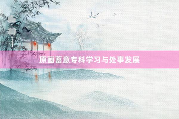 原画蓄意专科学习与处事发展